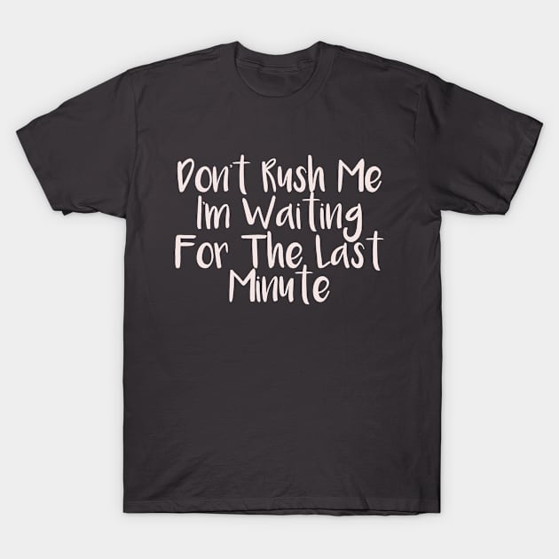 Don't rush me I'm waiting for the last minute T-Shirt by lavishgigi